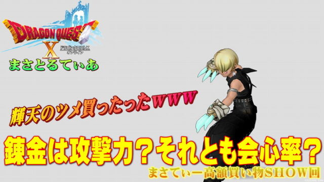 【ドラクエ10】輝天のツメおすすめ錬金は攻撃力？会心率？購入品の試し撃ちレポ有りまさてぃー高額買い物SHOW回（紹介）【DQ10】