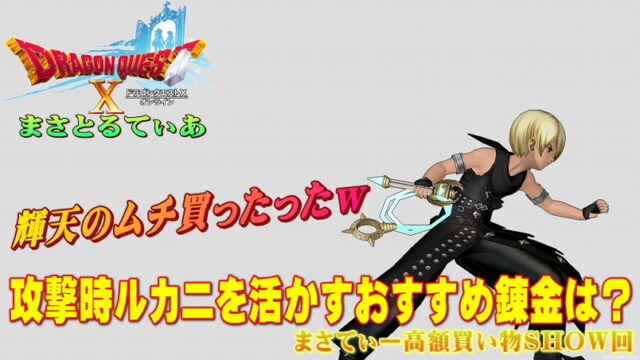 【ドラクエ10】輝天のムチおすすめ錬金は？攻撃時ルカニを活かすなら…まさてぃー高額買い物SHOW回（紹介）【DQ10】