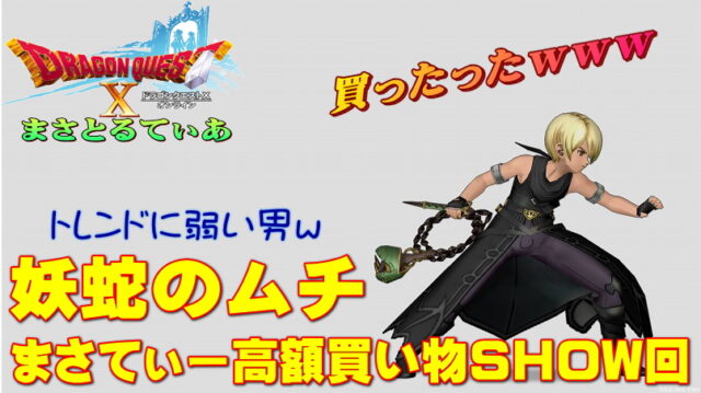 【ドラクエ10】妖蛇のムチ錬金おすすめは○○埋め尽くし！まもの使いのムチスキル強化で急遽まさてぃー高額買い物SHOW回（紹介）ｗ【DQ10】
