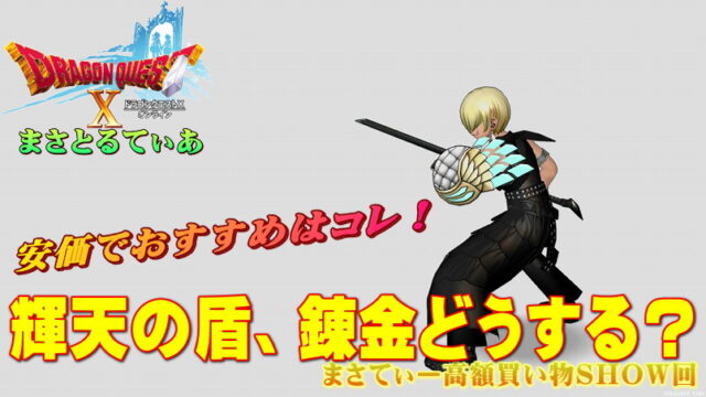 【ドラクエ10】輝天の盾おすすめ錬金は？とりあえず安価で無難なところは…まさてぃー高額買い物SHOW回（紹介）【DQ10】